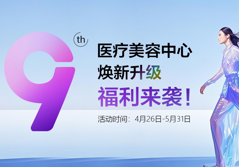 9周年之際——醫(yī)療美容中心煥新升級，福利來襲！